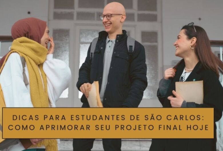 Dicas para estudantes de São Carlos: como aprimorar seu projeto final hoje