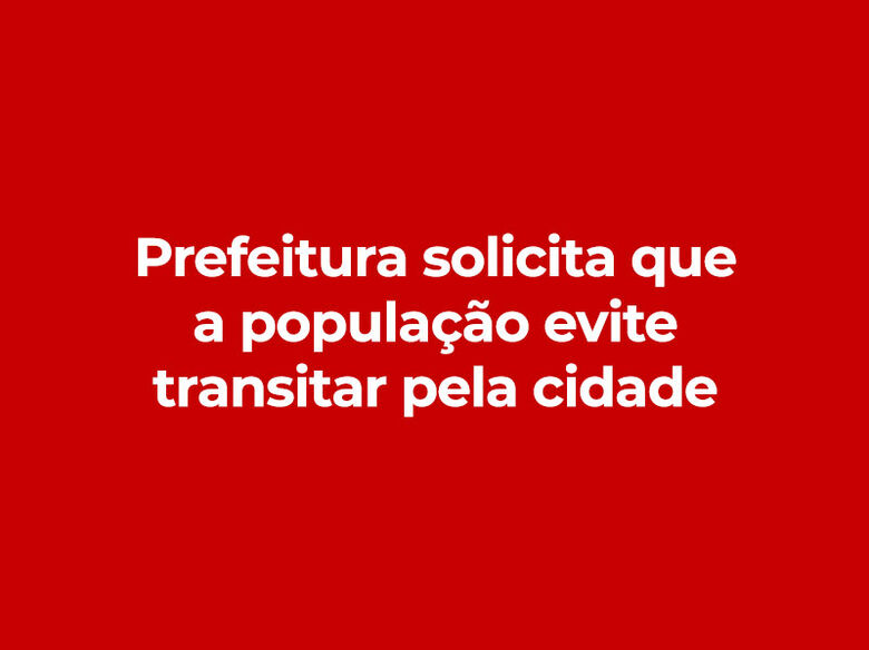 Prefeitura pede que população evite transitar pela cidade -